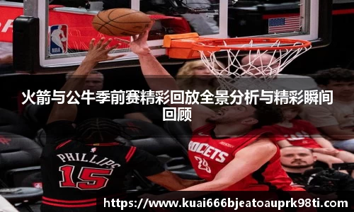 火箭与公牛季前赛精彩回放全景分析与精彩瞬间回顾