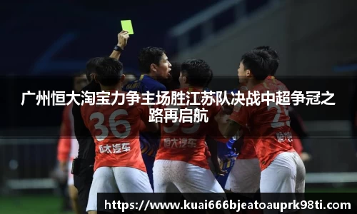 广州恒大淘宝力争主场胜江苏队决战中超争冠之路再启航