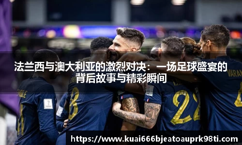 法兰西与澳大利亚的激烈对决：一场足球盛宴的背后故事与精彩瞬间