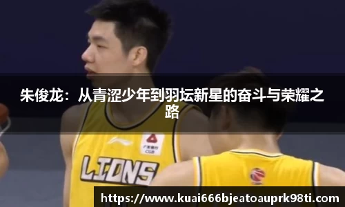 朱俊龙：从青涩少年到羽坛新星的奋斗与荣耀之路